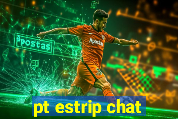 pt estrip chat